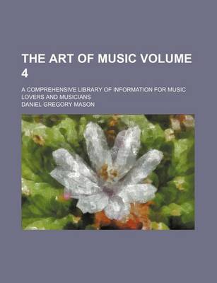 Book cover for The Art of Music Volume 4; A Comprehensive Library of Information for Music Lovers and Musicians