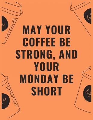 Book cover for May your coffee be strong and your Monday be short