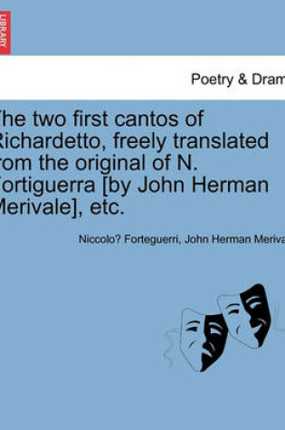 Cover of The Two First Cantos of Richardetto, Freely Translated from the Original of N. Fortiguerra [By John Herman Merivale], Etc.