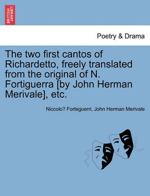 Book cover for The Two First Cantos of Richardetto, Freely Translated from the Original of N. Fortiguerra [By John Herman Merivale], Etc.