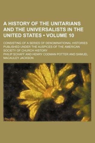 Cover of The American Church History Series; Consisting of a Series of Denominational Histories Published Under the Auspices of the American Society of Church