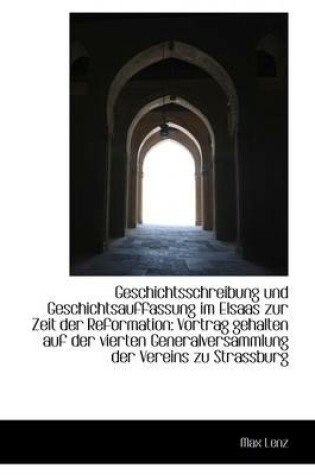 Cover of Geschichtsschreibung Und Geschichtsauffassung Im Elsaas Zur Zeit Der Reformation