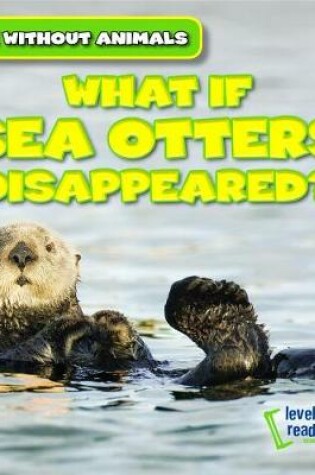 Cover of What If Sea Otters Disappeared?