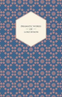 Book cover for Dramatic Works Of Lord Byron; Including Manfred, Cain, Doge Of Venice, Sardanapalus, And The Two Foscari, Together With His Hebrew Melodies And Other Poems