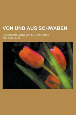 Cover of Von Und Aus Schwaben; Geschichte, Biographie, Litteratur