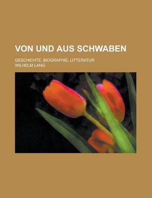Book cover for Von Und Aus Schwaben; Geschichte, Biographie, Litteratur