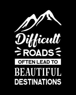 Book cover for Difficult Roads Often Lead to Beautiful Destinations