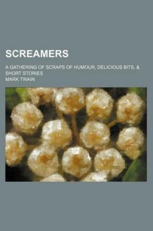 Cover of Screamers; A Gathering of Scraps of Humour, Delicious Bits, & Short Stories