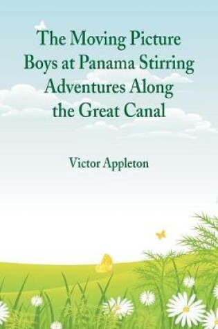 Cover of The Moving Picture Boys at Panama Stirring Adventures Along the Great Canal
