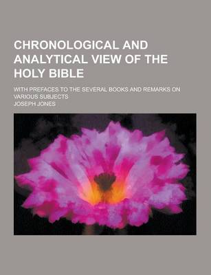 Book cover for Chronological and Analytical View of the Holy Bible; With Prefaces to the Several Books and Remarks on Various Subjects