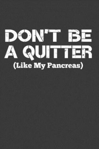 Cover of Don't Be A Quitter Like My Pancreas