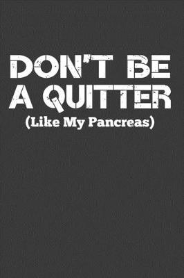Book cover for Don't Be A Quitter Like My Pancreas