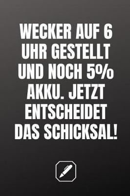 Book cover for Wecker Auf 6 Uhr Gestellt Und Noch 5% Akku. Jetzt Entscheidet Das Schicksal!