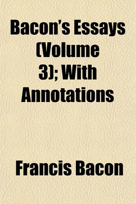 Book cover for Bacon's Essays (Volume 3); With Annotations