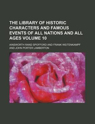 Book cover for The Library of Historic Characters and Famous Events of All Nations and All Ages Volume 10