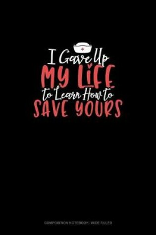 Cover of I Gave Up My Life To Learn How To Save Yours