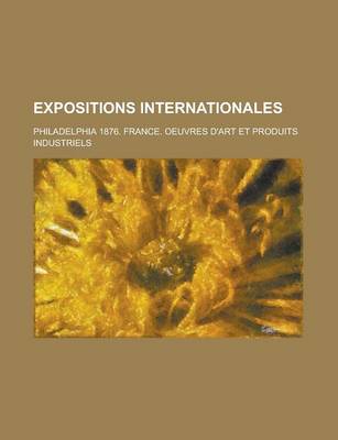 Book cover for Expositions Internationales; Philadelphia 1876. France. Oeuvres D'Art Et Produits Industriels