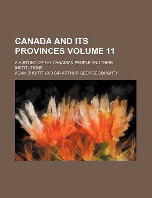 Book cover for Canada and Its Provinces Volume 11; A History of the Canadian People and Their Institutions