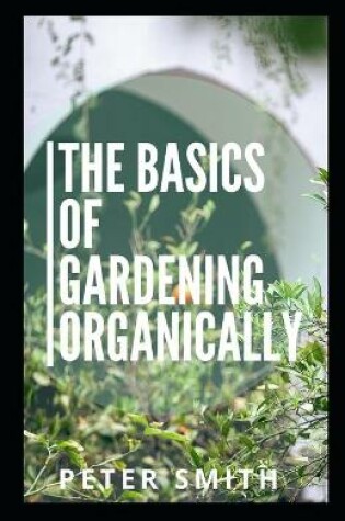 Cover of The Basics Of Gardening Organically