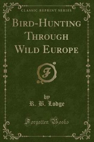 Cover of Bird-Hunting Through Wild Europe (Classic Reprint)