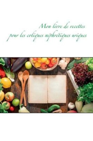 Cover of Mon livre de recettes pour les coliques néphrétiques uriques