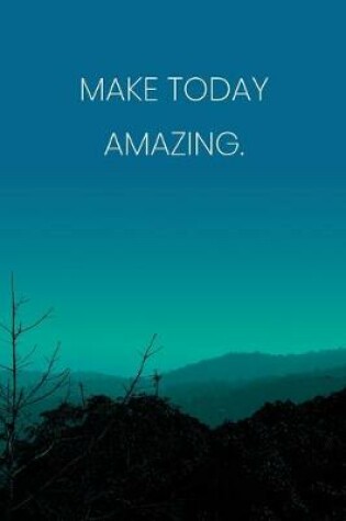 Cover of Inspirational Quote Notebook - 'Make Today Amazing.' - Inspirational Journal to Write in - Inspirational Quote Diary
