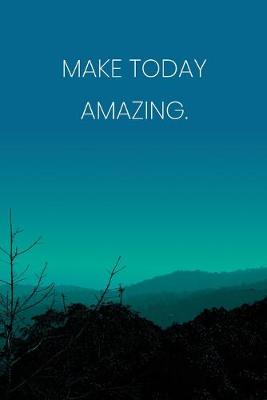 Book cover for Inspirational Quote Notebook - 'Make Today Amazing.' - Inspirational Journal to Write in - Inspirational Quote Diary