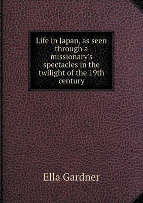 Book cover for Life in Japan, as seen through a missionary's spectacles in the twilight of the 19th century