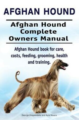 Cover of Afghan Hound. Afghan Hound Complete Owners Manual. Afghan Hound book for care, costs, feeding, grooming, health and training.
