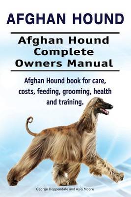 Book cover for Afghan Hound. Afghan Hound Complete Owners Manual. Afghan Hound book for care, costs, feeding, grooming, health and training.