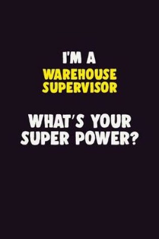 Cover of I'M A Warehouse Supervisor, What's Your Super Power?