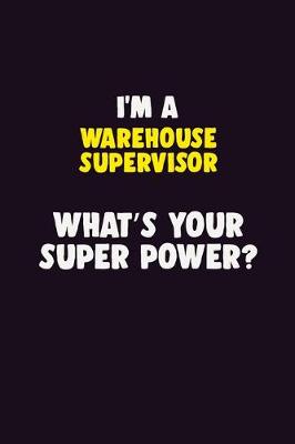 Book cover for I'M A Warehouse Supervisor, What's Your Super Power?