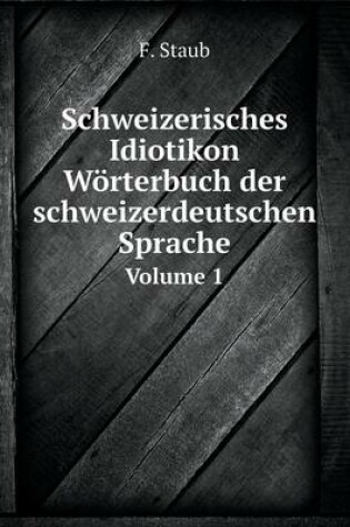 Cover of Schweizerisches Idiotikon. Wörterbuch der schweizerdeutschen Sprache Volume 1