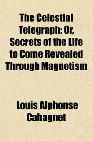 Cover of The Celestial Telegraph; Or, the Secrets of the Life to Come Revealed Through Magnetism