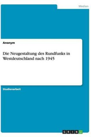 Cover of Die Neugestaltung des Rundfunks in Westdeutschland nach 1945