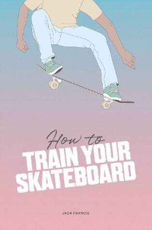 Cover of How to Train Your Skateboard