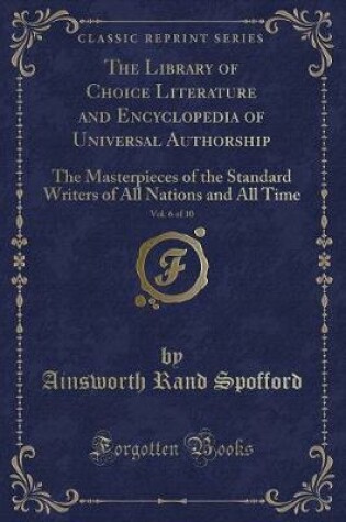 Cover of The Library of Choice Literature and Encyclopedia of Universal Authorship, Vol. 6 of 10