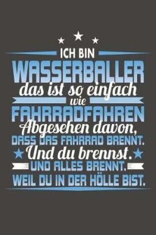 Cover of Ich Bin Wasserballer Das Ist So Einfach Wie Fahrradfahren. Abgesehen Davon, Dass Das Fahrrad brennt. Und Du Brennst. Und Alles Brennt. Weil Du In Der Hoelle Bist.