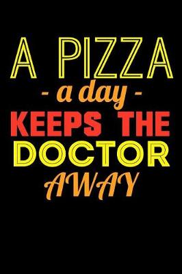 Book cover for A Pizza A Day Keeps The Doctor Away