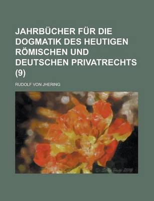 Book cover for Jahrbucher Fur Die Dogmatik Des Heutigen Romischen Und Deutschen Privatrechts (9)