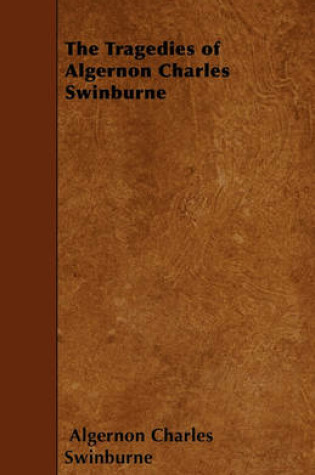 Cover of The Tragedies of Algernon Charles Swinburne