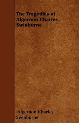 Book cover for The Tragedies of Algernon Charles Swinburne