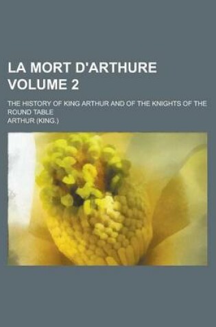 Cover of La Mort D'Arthure; The History of King Arthur and of the Knights of the Round Table Volume 2