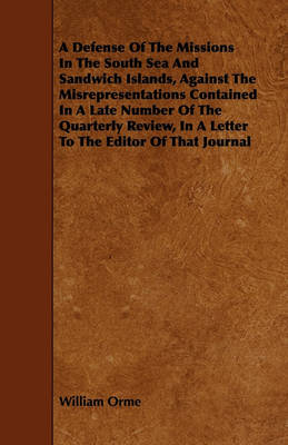 Book cover for A Defense Of The Missions In The South Sea And Sandwich Islands, Against The Misrepresentations Contained In A Late Number Of The Quarterly Review, In A Letter To The Editor Of That Journal