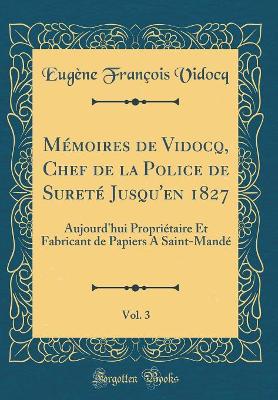 Book cover for Mémoires de Vidocq, Chef de la Police de Sureté Jusqu'en 1827, Vol. 3: Aujourd'hui Propriétaire Et Fabricant de Papiers A Saint-Mandé (Classic Reprint)