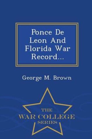 Cover of Ponce de Leon and Florida War Record... - War College Series