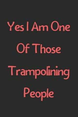 Cover of Yes I Am One Of Those Trampolining People