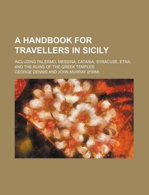 Book cover for A Handbook for Travellers in Sicily; Including Palermo, Messina, Catania, Syracuse, Etna, and the Ruins of the Greek Temples