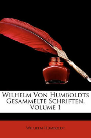 Cover of Wilhelm Von Humboldts Gesammelte Schriften, Volume 1