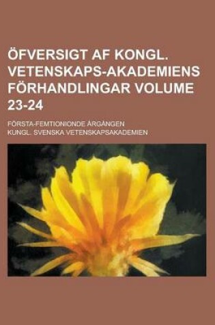 Cover of Ofversigt AF Kongl. Vetenskaps-Akademiens Forhandlingar; Forsta-Femtionionde Argangen Volume 23-24